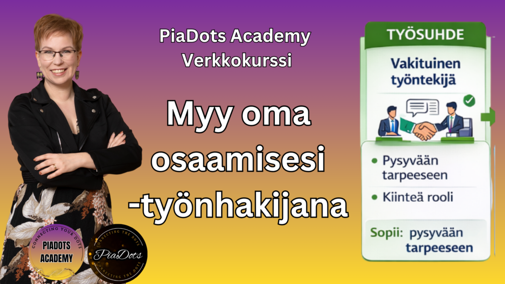 Pia Kiviranta, PiaDots Academy verkkokurssi työnhakijoille jossa opit myymään osaamisesi työnantajille, erottautumaan kilpailussa ja rakentamaan lähestymisen työnhakuun ymmärtämällä miten yritykset tekevät ostopäätöksiä työsuhteessa