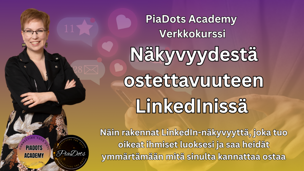 Pia Kiviranta, PiaDots Academy LinkedIn verkkokurssi jossa opit kasvattamaan LinkedIn näkyvyyttä, parantamaan löydettävyyttä hakukoneissa ja tekoälyhauissa sekä muuttamaan näkyvyyden liideiksi ja asiakkaiksi
