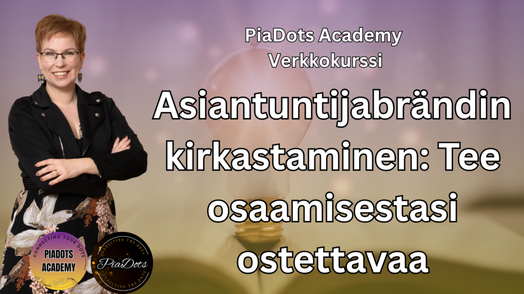 Pia Kiviranta, PiaDots Academy verkkokurssi asiantuntijabrändin rakentamiseen jossa opit kirkastamaan mitä myyt, kenelle myyt ja miksi sinut kannattaa valita sekä muuttamaan osaamisesi selkeäksi ja ostettavaksi palveluksi