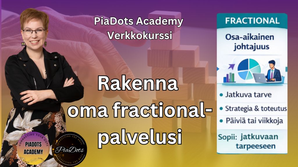 Pia Kiviranta, PiaDots Academy verkkokurssi fractional palvelun rakentamiseen jossa opit tuotteistamaan osaamisesi, hinnoittelemaan palvelusi ja myymään osaamistasi yrityksille jatkuvana osa-aikaisena johtajuutena ilman kokopäiväistä työsuhdetta