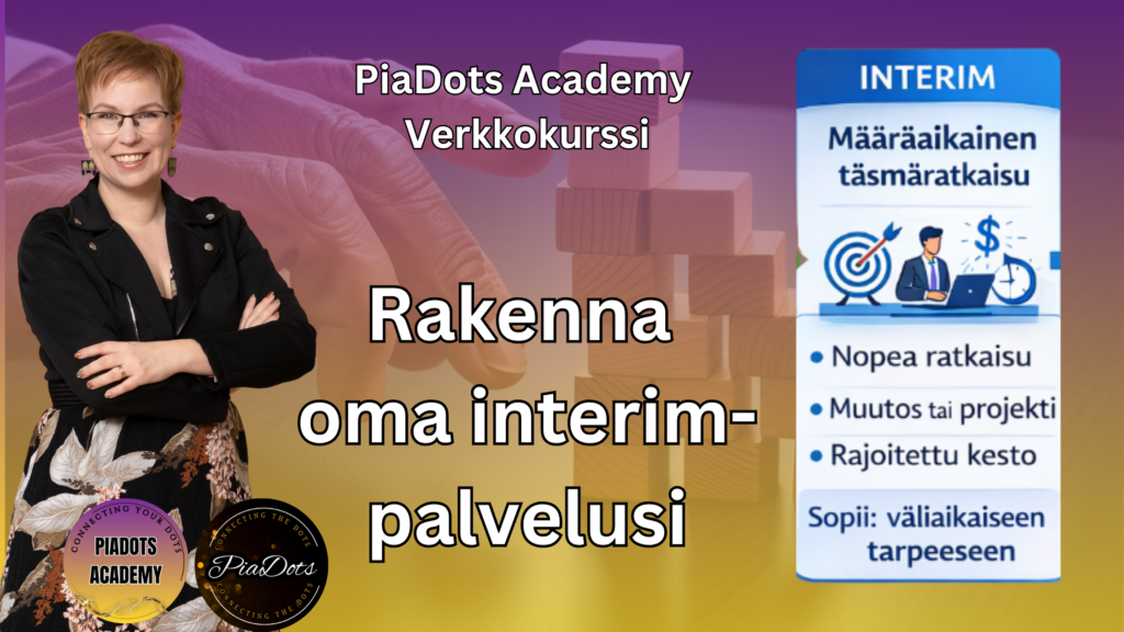 Pia Kiviranta, PiaDots Academy verkkokurssi interim palvelun rakentamiseen jossa opit tuotteistamaan osaamisesi, hinnoittelemaan palvelusi ja myymään interim ratkaisuna yritysten muutos ja projektitarpeisiin